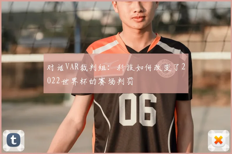 对话VAR裁判组：科技如何改变了2022世界杯的赛场判罚